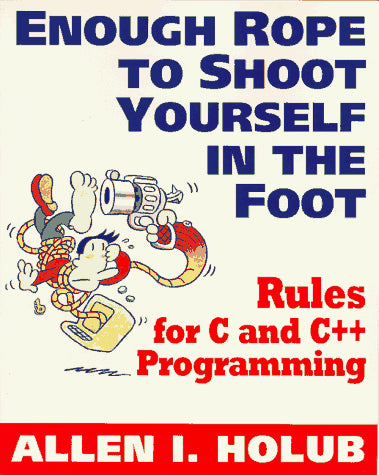 Enough Rope to Shoot Yourself in the Foot: Rules for C and C++ Programming (Unix/C)