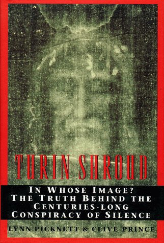 Turin Shroud: In Whose Image? the Truth Behind the Centuries-Long Conspiracy of Silence