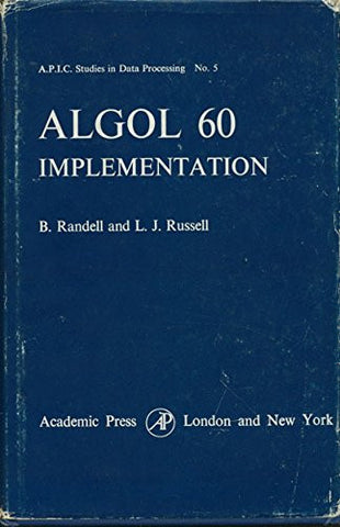 ALGOL 60 implementation;: The translation and use of ALGOL 60 programs on a computer, (A.P.I.C. studies in data processing)