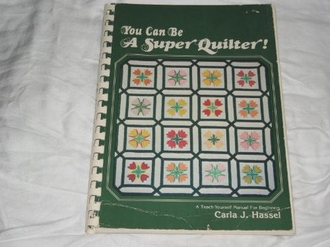 You Can Be a Super Quilter; A teach yourself manual for beginners